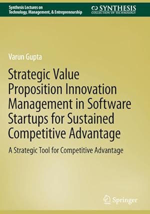 Bild des Verkufers fr Strategic Value Proposition Innovation Management in Software Startups for Sustained Competitive Advantage : A Strategic Tool for Competitive Advantage zum Verkauf von AHA-BUCH GmbH
