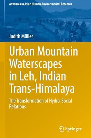 Bild des Verkufers fr Urban Mountain Waterscapes in Leh, Indian Trans-Himalaya : The Transformation of Hydro-Social Relations zum Verkauf von AHA-BUCH GmbH