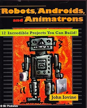 Image du vendeur pour Robots, Androids and Animatrons : 12 Incredible Projects You Can Build mis en vente par Mr Pickwick's Fine Old Books