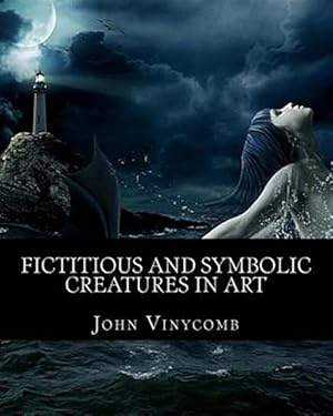 Image du vendeur pour Fictitious & Symbolic Creatures in Art With Special Reference to Their Use in British Heraldry mis en vente par GreatBookPrices