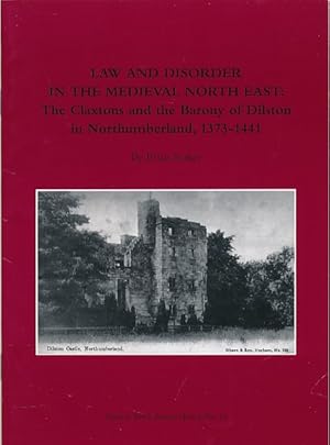 Seller image for Law and Disorder in the Medieval North East: The Claxtons and the Barony of Dilston in Northumberland, 1373-1441. Paper in North Eastern History No. 16 for sale by Barter Books Ltd