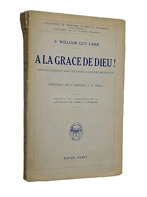 Bild des Verkufers fr A la grce de Dieu. Les sous-marins anglais dans la guerre mondiale. Traduit de l'anglais par le lieutenant de vaisseau P. Reymond. Prface de l'amiral S. S. Halb / Lieutenant William Guy Carr zum Verkauf von Librairie Douin