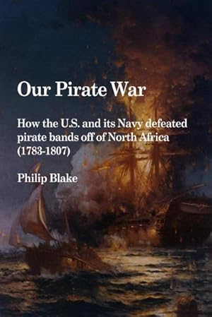 Immagine del venditore per Our Pirate War : How the U.S. and its Navy defeated pirate bands off of North Africa (1783-1807) venduto da AHA-BUCH GmbH