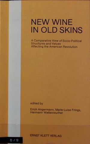 Seller image for New wine in old skins : a comparative view of socio-political structures and values affecting the American Revolution ; essays presented at an international symposion held at the University of Cologne from 19th to 21st February 1976 in commemoration of the American Revolution bicentennial. for sale by Antiquariat Bookfarm