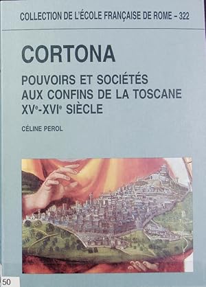 Image du vendeur pour Cortona : pouvoirs et socits aux confins de la Toscane (XVe - XVIe sicle). Collection de l'cole Franaise de Rome ; 322. mis en vente par Antiquariat Bookfarm