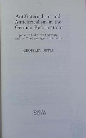 Bild des Verkufers fr Antifraternalism and anticlericalism in the German Reformation : Johann Eberlin von Gnzburg and the campaign against the friars. St. Andrews studies in Reformation history. zum Verkauf von Antiquariat Bookfarm