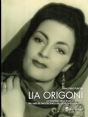 Lia Origoni : la violetera della Scala di Berlino tra i miti del palcoscenico del Novecento europeo