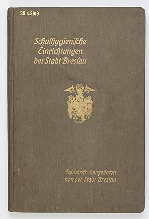 Schulhygienische Einrichtigungen der Königl. Haupt- und Residenzstadt Breslau. Festschrift heraus...