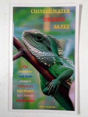 Imagen del vendedor de Chinese water dragon as pet: the complete and basic owner's manual on how to care for Chinese water dragon a la venta por Cotswold Internet Books