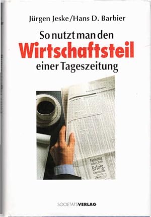 So nutzt man den Wirtschaftsteil einer Tageszeitung. hrsg. von Jürgen Jeske und Hans D. Barbier. ...