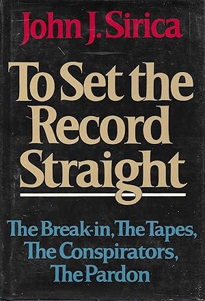 To Set the Record Straight: The Break-In, the Tapes, the Conspirators, the Pardon