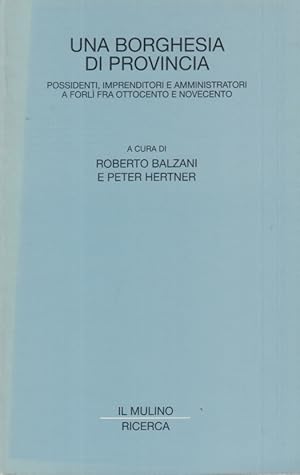 Immagine del venditore per Una borghesia di provincia. Possidenti, imprenditori e amministratori a Forl fra Ottocento e Novecento venduto da Arca dei libri di Lorenzo Casi