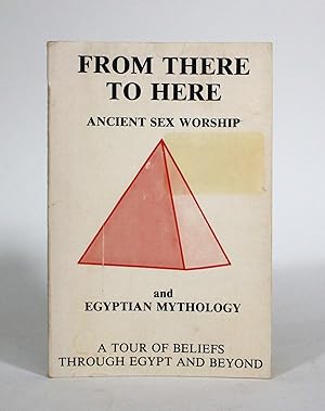 Seller image for From There to Here: Ancient Sex Worship and Egyptian Mythology: A Tour of Beliefs Through Egypt and Beyond for sale by Minotavros Books,    ABAC    ILAB
