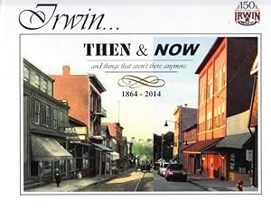 Irwin.Then and Now and Things that Aren't There Anymore, 1864-2014