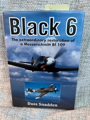 Seller image for Black 6: The Extraordinary Restoration of a Messerschmitt Bf 109 for sale by Anytime Books