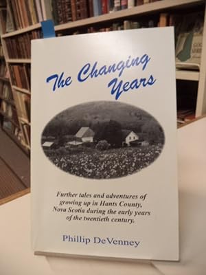 The Changing Years. Further tales and adventures of growing up in Hants County, Nova Scotia durin...