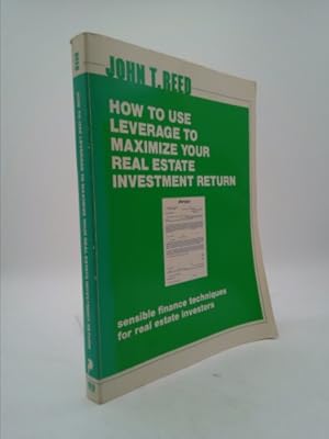 Seller image for How to Use Leverage to Maximize Your Real Estate Investment Return: Sensible Finance Techniques for Real Estate Investors for sale by ThriftBooksVintage