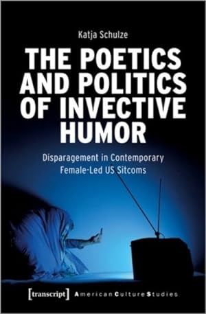 Seller image for Poetics and Politics of Invective Humor : Disparagement in Contemporary Female-led Us Sitcoms for sale by GreatBookPrices