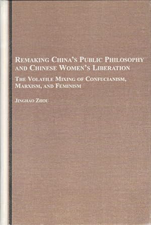 Bild des Verkufers fr Remaking China's Public Philosophy and Chinese Women's Liberation. The Volatile Mixing of Confucianism, Marxism and Feminism. zum Verkauf von Asia Bookroom ANZAAB/ILAB