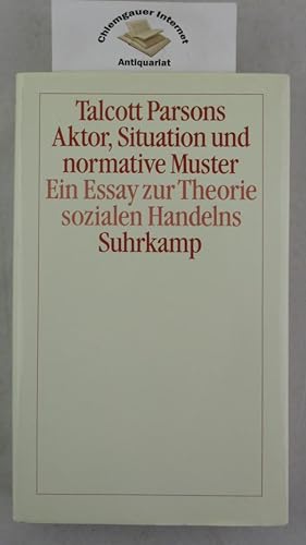 Aktor, Situation und normative Muster : Ein Essay zur Theorie sozialen Handelns. Herausgegeben un...