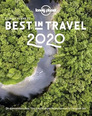 Lonely Planet Best in Travel 2020 Die spannendsten Ziele, Trips & nachhaltigen Reiseerlebnisse fü...