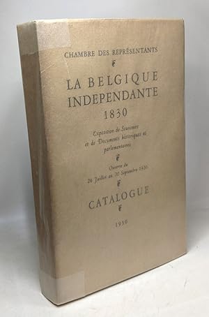 La Belgique indépendante 1830 - CATALOGUE - exposition de Souvenirs et de Documents historiques e...