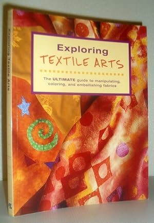 Exploring Textile Arts - The ultimate guide to manipulating, coloring, and embellishing fabrics