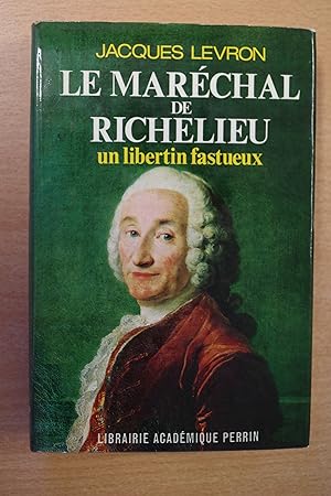 Le Maréchal de Richelieu. Un libertin fastueux