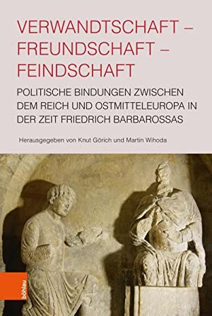 Seller image for Verwandtschaft - Freundschaft - Feindschaft : Politische Bindungen zwischen dem Reich und Ostmitteleuropa in der Zeit Friedrich Barbarossas. for sale by Antiquariat Bergische Bcherstube Mewes