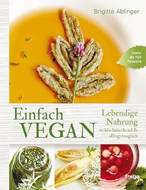 Einfach vegan. Lebendige Nachrung - wohlschmeckend & alltagstauglich.