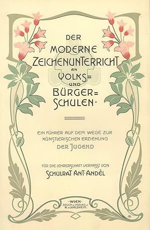 ZEICHNEN. - Andel, Anton. Der Moderne Zeichenunterricht an Volks- und Bürgerschulen. Ein Führer a...