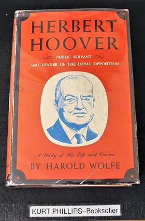 Herbert Hoover Public Servant and Leader of the Loyal Opposition A Study of this Life and Career.