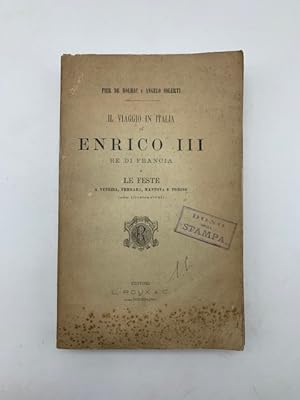 Il viaggio in Italia di Enrico III re di Francia e le feste a Venezia, Ferrara, Mantova e Torino ...