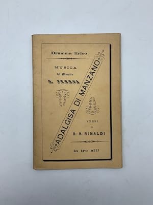 Adalgisa di Manzano. Dramma lirico in 3 atti di B. R. Rinaldi. Musica del maestro Giovanni Ferrua