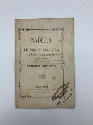 Nadilla o le donne del lago. Ballo fantastico in 5 atti e 6 scene del coreografo Giuseppe Saracco...