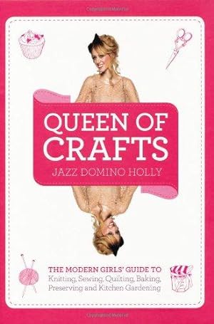 Bild des Verkufers fr Queen of Crafts: The Modern Girls' Guide to Knitting, Sewing, Quilting, Baking, Preserving & Kitchen Gardening zum Verkauf von WeBuyBooks