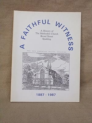 Imagen del vendedor de A FAITHFUL WITNESS, A HISTORY OF THE METHODIST CHURCH, BROAD STREET, SPALDING 1887-1987. [LINCOLNSHIRE] a la venta por Gage Postal Books