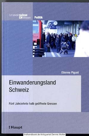 Einwanderungsland Schweiz : fünf Jahrzehnte halb geöffnete Grenzen