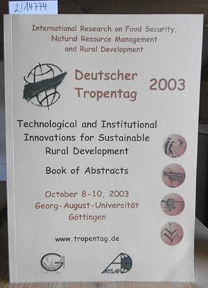 Image du vendeur pour Technological and Institutional Innovations for Sustainable Rural Development. Deutscher Tropentag 2003, Georg-August-Universitt Gttingen, October 8-10, 2003. International Research on Food Security, Natural Resource Management and Rural Development. Book of Abstracts. mis en vente par Versandantiquariat Trffelschwein