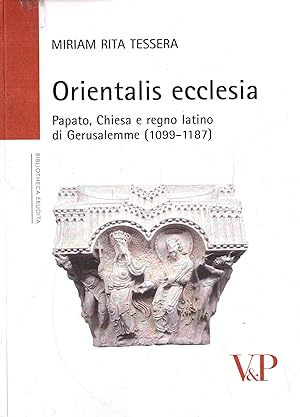 Orientalis Ecclesia : papato, Chiesa e regno latino di Gerusalemme : (1099-1187)