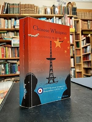 Chinese Whispers: Listening to China. RAF Chinese Linguists Remember 1956-58