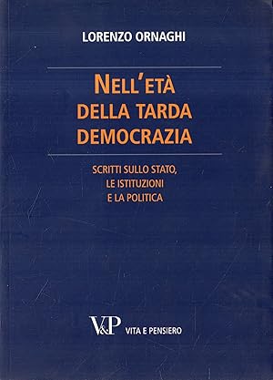 Nell'età della tarda democrazia : scritti sullo Stato, le istituzioni e la politica