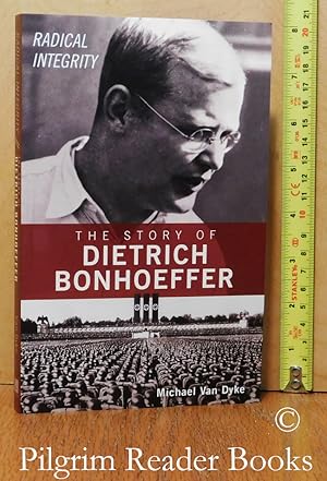 The Story of Dietrich Bonhoeffer: Radical Integrity.