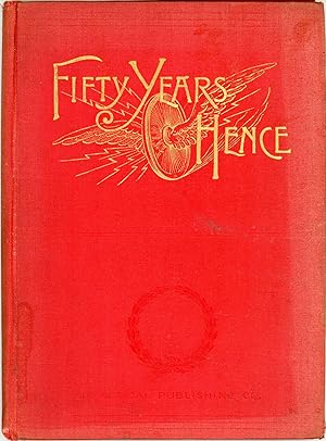 FIFTY YEARS HENCE: OR, WHAT MAY BE IN 1943. A PROPHECY SUPPOSED TO BE BASED ON SCIENTIFIC DEDUCTI...