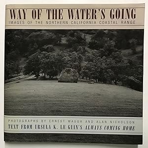 Seller image for WAY OF THE WATER'S GOING IMAGES OF THE NORTHERN CALIFORNIA COASTAL RANGE text by Ursula K. Le Guin photographs by Ernest Waugh and Alan Nicholson for sale by Currey, L.W. Inc. ABAA/ILAB