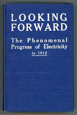 Seller image for LOOKING FORWARD: THE PHENOMENAL PROGRESS OF ELECTRICITY IN 1912 . for sale by Currey, L.W. Inc. ABAA/ILAB