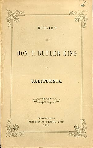Seller image for REPORT OF HON. T. BUTLER KING ON CALIFORNIA for sale by Currey, L.W. Inc. ABAA/ILAB