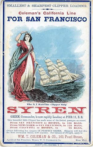 Immagine del venditore per SMALLEST & SHARPEST CLIPPER LOADING. COLEMAN'S CALIFORNIA LINE FOR SAN FRANCISCO THE A1 EXTREME CLIPPER SHIP SYREN[.] GREEN, COMMANDER, IS NOW RAPIDLY LOADING AT PIER 11 E. R. THIS BEAUTIFUL LITTLE CLIPPER HAS MADE SOME OF THE FINEST PASSAGES ON RECORD . WM. T. COLEMAN & CO., 161 PEARL STREET, NEAR WALL. . [caption title] venduto da Currey, L.W. Inc. ABAA/ILAB