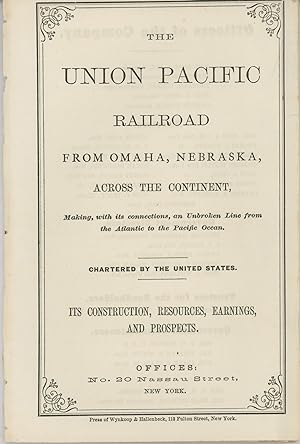 Imagen del vendedor de THE UNION PACIFIC RAILROAD FROM OMAHA, NEBRASKA, ACROSS THE CONTINENT, MAKING, WITH ITS CONNECTIONS, AN UNBROKEN LINE FROM THE ATLANTIC TO THE PACIFIC OCEAN. CHARTERED BY THE UNITED STATES. ITS CONSTRUCTION, RESOURCES, EARNINGS, AND PROSPECTS. OFFICES: NO. 20 NASSAU STREET, NEW YORK [cover title] a la venta por Currey, L.W. Inc. ABAA/ILAB