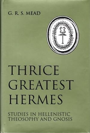 THRICE GREATEST HERMES: Studies in Hellenstic Theosophy and Gnosis
